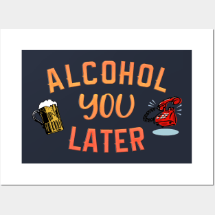 Alcohol you later Posters and Art
